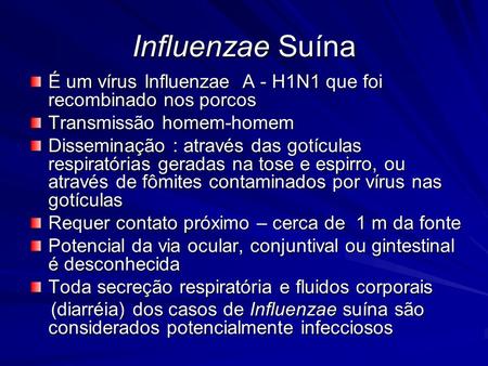 Influenzae Suína É um vírus Influenzae A - H1N1 que foi recombinado nos porcos Transmissão homem-homem Disseminação : através das gotículas respiratórias.