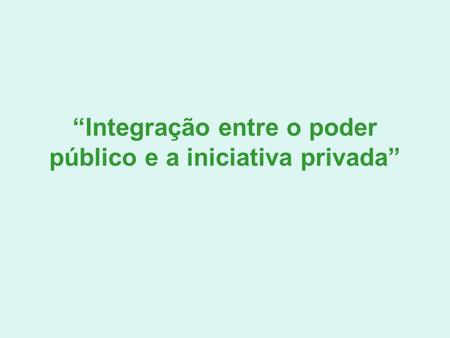“Integração entre o poder público e a iniciativa privada”
