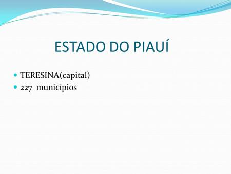 ESTADO DO PIAUÍ TERESINA(capital) 227 municípios.