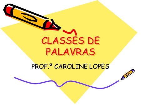 CLASSES DE PALAVRAS PROF.ª CAROLINE LOPES.