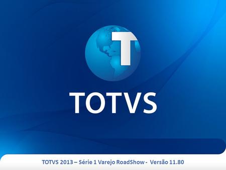 TOTVS 2013 – Série 1 Varejo RoadShow - Versão 11.80