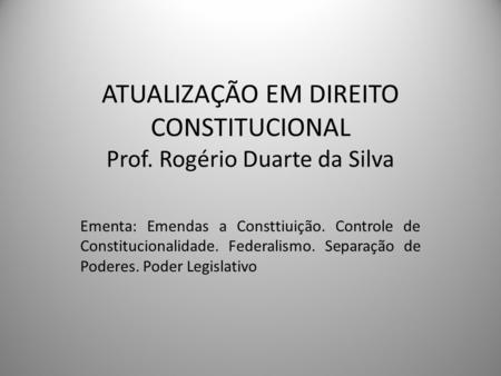 ATUALIZAÇÃO EM DIREITO CONSTITUCIONAL Prof. Rogério Duarte da Silva