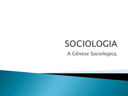 SOCIOLOGIA A Gênese Sociológica..