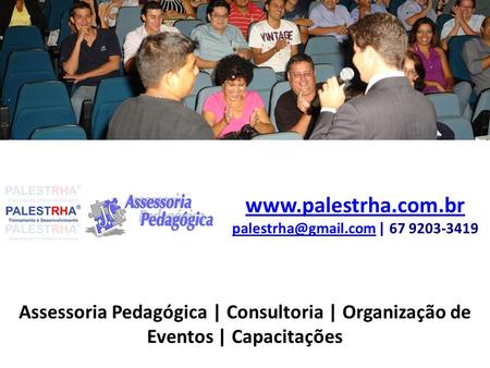 Www.palestrha.com.br palestrha@gmail.com | 67 9203-3419 Assessoria Pedagógica | Consultoria | Organização de Eventos | Capacitações.
