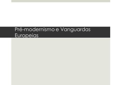 Pré-modernismo e Vanguardas Europeias
