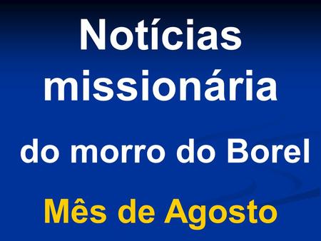 Notícias missionária do morro do Borel Mês de Agosto.