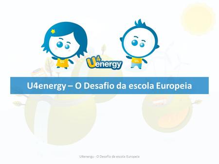 U4energy - O Desafio da escola Europeia U4energy – O Desafio da escola Europeia.