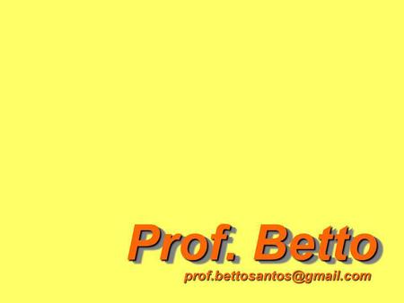 Prof. Betto prof.bettosantos@gmail.com.