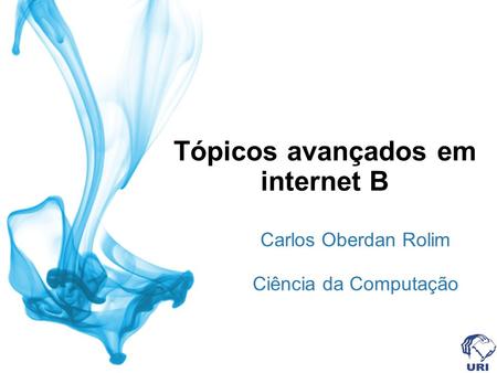 Tópicos avançados em internet B Carlos Oberdan Rolim Ciência da Computação.