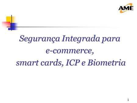 1 Segurança Integrada para e-commerce, smart cards, ICP e Biometria smart cards, ICP e Biometria.