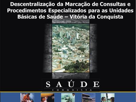 Descentralização da Marcação de Consultas e Procedimentos Especializados para as Unidades Básicas de Saúde – Vitória da Conquista.