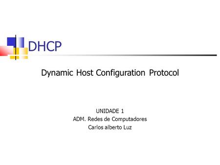 DHCP Dynamic Host Configuration Protocol UNIDADE 1