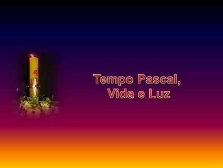 Tempo Pascal, Vida e Luz.