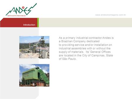 Introduction As a primary industrial contractor Andes is a Brazilian Company dedicated to providing service and/or installation on industrial assemblies.