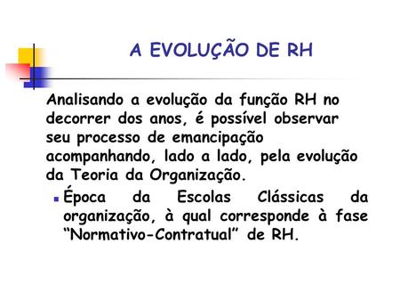 A EVOLUÇÃO DE RH Analisando a evolução da função RH no decorrer dos anos, é possível observar seu processo de emancipação acompanhando, lado a lado, pela.