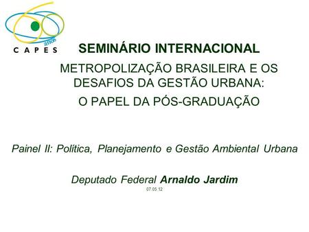 SEMINÁRIO INTERNACIONAL METROPOLIZAÇÃO BRASILEIRA E OS DESAFIOS DA GESTÃO URBANA: . O PAPEL DA PÓS-GRADUAÇÃO Painel II: Política, Planejamento e Gestão.