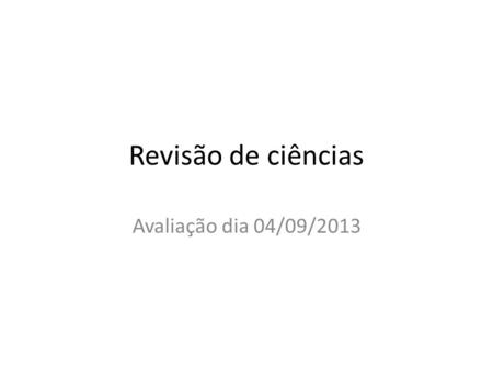 Revisão de ciências Avaliação dia 04/09/2013.