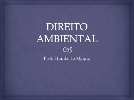 DIREITO AMBIENTAL Prof. Humberto Magno.