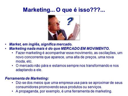 Marketing... O que é isso???... Market, em inglês, significa mercado.