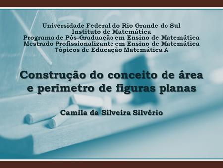 Universidade Federal do Rio Grande do Sul Instituto de Matemática Programa de Pós-Graduação em Ensino de Matemática Mestrado Profissionalizante em Ensino.