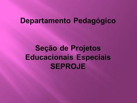 Departamento Pedagógico Educacionais Especiais