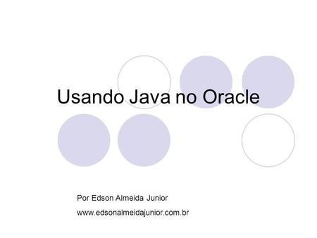 Usando Java no Oracle Por Edson Almeida Junior