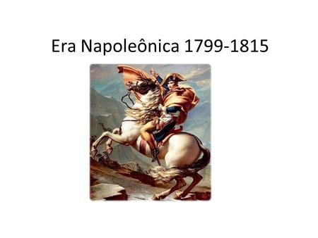 Era Napoleônica 1799-1815.