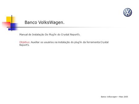 Banco VolksWagen. Manual de Instalação Do Plug’in do Crystal Report’s.