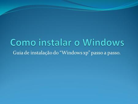 Guia de instalação do Windows xp passo a passo.. Começamos pelo principio de tudo, teremos que averiguar se a máquina em que iremos instalar cumpre os.