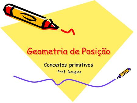 Geometria de Posição Conceitos primitivos Prof. Douglas.