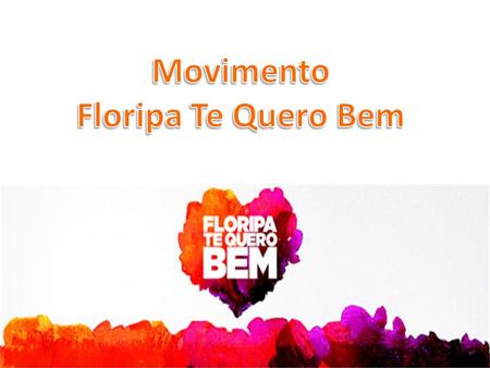 Surgimento Mobilização dos diversos segmentos da sociedade: cidadãos, gestores públicos e organizações Todos por uma causa: tornar Florianópolis uma.