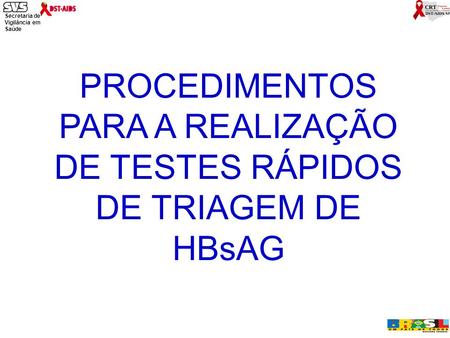 Secretaria de Vigilância em Saúde Ministério da Saúde PROCEDIMENTOS PARA A REALIZAÇÃO DE TESTES RÁPIDOS DE TRIAGEM DE HBsAG.
