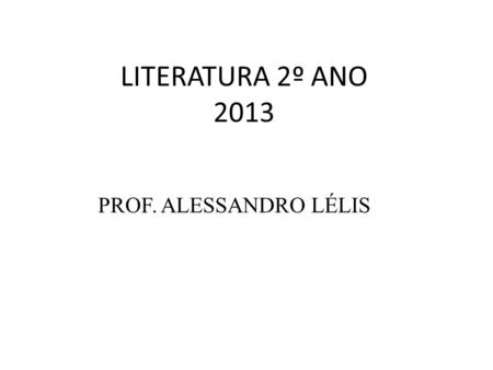 LITERATURA 2º ANO 2013 PROF. ALESSANDRO LÉLIS.