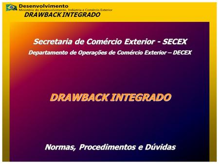 DRAWBACK INTEGRADO Secretaria de Comércio Exterior - SECEX