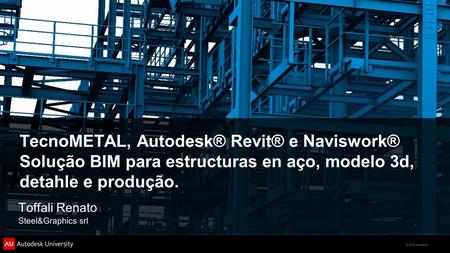 TecnoMETAL, Autodesk® Revit® e Naviswork® Solução BIM para estructuras en aço, modelo 3d, detahle e produção. Toffali Renato Steel&Graphics srl.