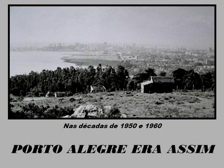 Nas décadas de 1950 e 1960 PORTO ALEGRE ERA ASSIM.