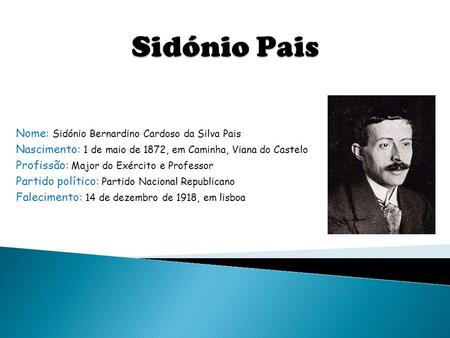 Sidónio Pais Nome: Sidónio Bernardino Cardoso da Silva Pais
