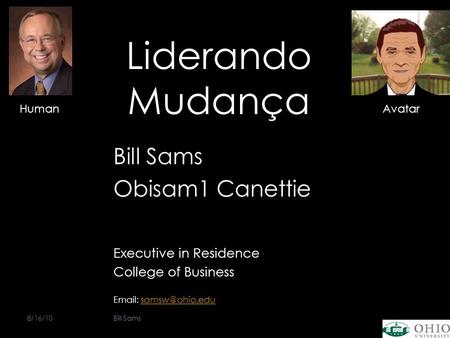 Bill Sams Obisam1 Canettie Executive in Residence College of Business   8/16/10Bill Sams Liderando Mudança HumanAvatar.