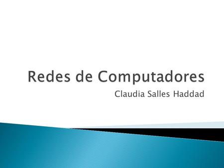 Claudia Salles Haddad. Comunicação e conexão entre computadores Compartilhamento de informações Compartilhamento de recursos Troca de informações Utilizada.