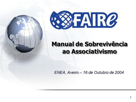 1 Manual de Sobrevivência ao Associativismo ENEA, Aveiro – 16 de Outubro de 2004.