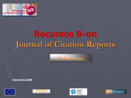 Journal of Citation Reports Recursos B-on Journal of Citation Reports Saber usar Novembro,2008.
