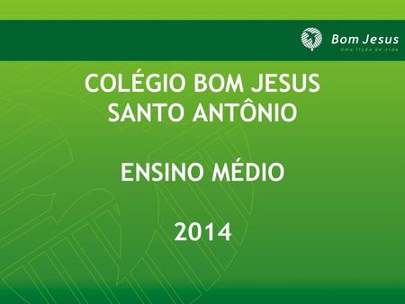 COLÉGIO BOM JESUS SANTO ANTÔNIO ENSINO MÉDIO 2014