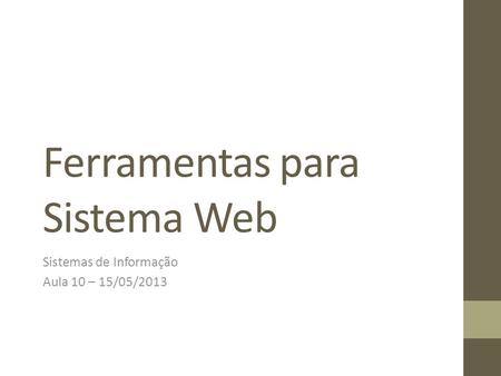 Ferramentas para Sistema Web Sistemas de Informação Aula 10 – 15/05/2013.