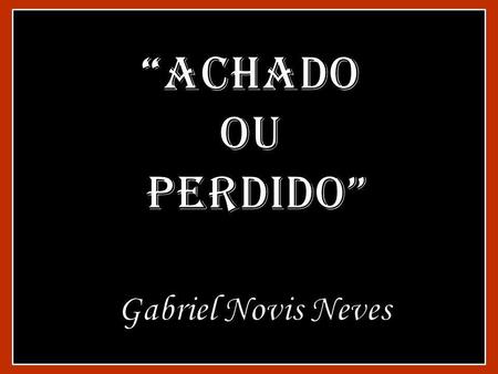 “Achado ou perdido” Gabriel Novis Neves.