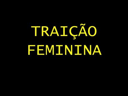 TRAIÇÃO FEMININA.