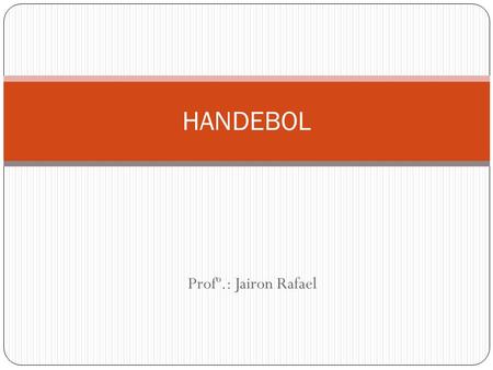 HANDEBOL Profº.: Jairon Rafael.