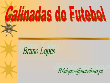 Calinadas do Futebol Bruno Lopes Bfalopes@netvisao.pt.