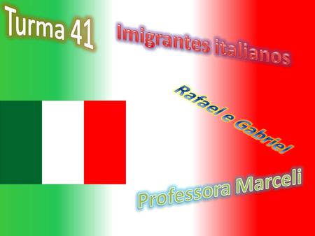 Turma 41 Imigrantes italianos Rafael e Gabriel Professora Marceli.