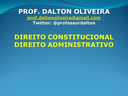 PROF. DALTON OLIVEIRA DIREITO CONSTITUCIONAL DIREITO ADMINISTRATIVO