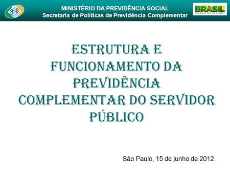 Estrutura e Funcionamento da Previdência Complementar do Servidor público São Paulo, 15 de junho de 2012.